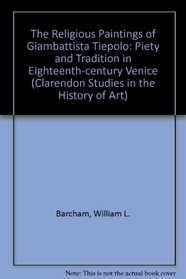 The Religious Paintings of Giambattista Tiepolo: Piety and Tradition in Eighteenth-Century Venice (Clarendon Studies in the History of Art)