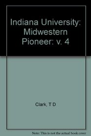 Indiana University, Vol. 4: Midwestern Pioneer (Historical Documents Since 1816) (Volume 2)