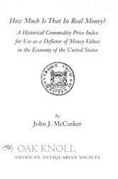 How Much Is That in Real Money?: A Historical Commodity Price Index for Use As a Deflator of Money Values in the Economy of the United States