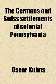 The Germans and Swiss settlements of colonial Pennsylvania