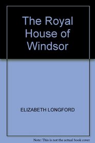 The Royal House of Windsor - a New Edition of This Highly Acclaimed Book By the Famous Royal Biographer