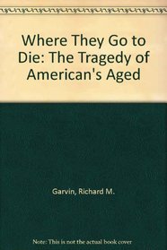 Where They Go to Die: The Tragedy of American's Aged