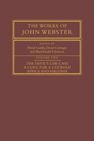 The Works of John Webster: Volume 2, The Devil's Law-Case; A Cure for a Cuckold; Appius and Virginia (v. 2)