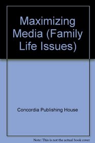 Maximizing Media (Family Life Issues)