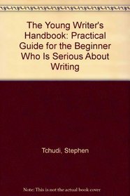 The Young Writer's Handbook: Practical Guide for the Beginner Who Is Serious About Writing