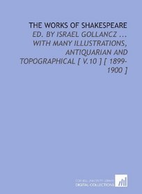 The Works of Shakespeare: Ed. By Israel Gollancz ... With Many Illustrations, Antiquarian and Topographical [ V.10 ] [ 1899-1900 ]