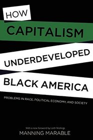 How Capitalism Underdeveloped Black America: Problems in Race, Political Economy, and Society