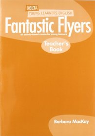 Fantastic Flyers Teacher's Book: An Activity-based Course for Young Learners (Delta Young Learners English)