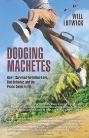 Dodging Machetes: How I Survived Forbidden Love, Bad Behavior, and the Peace Corps in Fiji