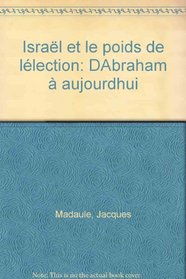 Israel et le poids de l'election: D'Abraham a aujourd'hui (French Edition)