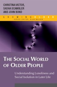 The Social World of Older People: Understanding Loneliness and Social Isolation in Later Life (Growing Older)