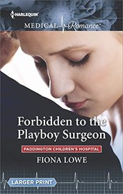 Forbidden to the Playboy Surgeon (Paddington Children's Hospital, Bk 2) (Harlequin Medical, No 878) (Larger Print)