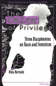 The Color of Privilege : Three Blasphemies on Race and Feminism (Critical Perspectives on Women and Gender)