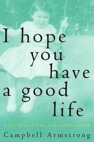 I Hope You Have A Good Life: A True Story of Love, Loss and Redemption