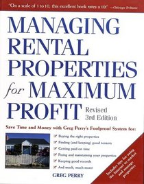 Managing Rental Properties for Maximum Profit, Revised 3rd Edition : Save Time and Money with Greg Perry's Foolproof System for: *Buying the right properties ... tenants *Getting paid on time *Fixing and