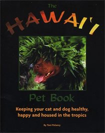 The Hawaii Pet Book: Keeping Your Cat and Dog Healthy, Happy and Housed in the Tropics