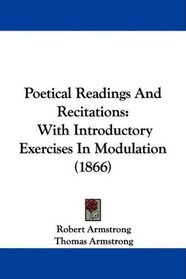 Poetical Readings And Recitations: With Introductory Exercises In Modulation (1866)