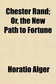 Chester Rand; Or, the New Path to Fortune