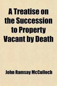 A Treatise on the Succession to Property Vacant by Death
