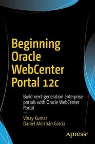 Beginning Oracle WebCenter Portal 12c: Build next-generation enterprise portals with Oracle WebCenter Portal