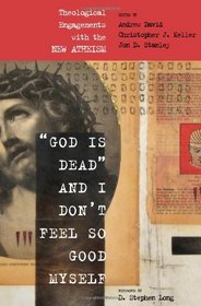 God Is Dead' and I Don't Feel So Good Myself: Theological Engagements With the New Atheism
