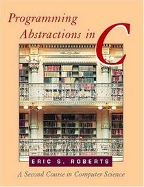 Programming Abstractions in C : A Second Course in Computer Science