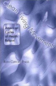 Clean Living Movements: American Cycles of Health Reform