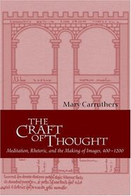 The Craft of Thought : Meditation, Rhetoric, and the Making of Images, 400-1200 (Cambridge Studies in Medieval Literature)