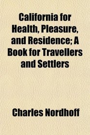 California for Health, Pleasure, and Residence; A Book for Travellers and Settlers