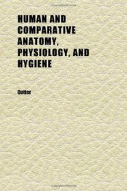 Human and Comparative Anatomy, Physiology, and Hygiene