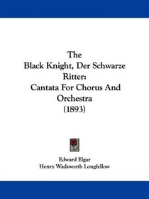 The Black Knight, Der Schwarze Ritter: Cantata For Chorus And Orchestra (1893)