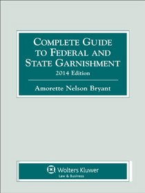 Complete Guide To Federal & State Garnishment, 2014 Edition