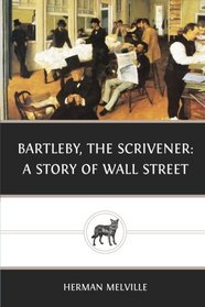 Bartleby, the Scrivener:  A Story of Wall Street