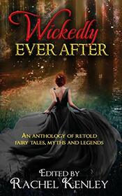 Wickedly Ever After: An Anthology of Retold Tales
