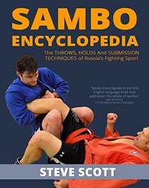 Sambo Encyclopedia: The Throws, Holds and Submission Techniques of Russia s Fighting Sport