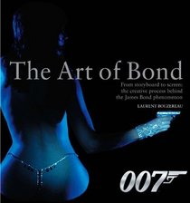 THE ART OF BOND: FROM STORYBOARD TO SCREEN: THE CREATIVE PROCESS BEHIND THE JAMES BOND PHENOMENON