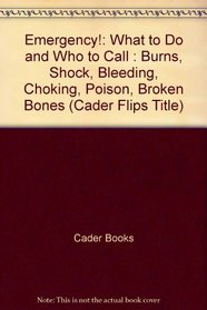 Emergency!: What to Do and Who to Call : Burns, Shock, Bleeding, Choking, Poison, Broken Bones (Cader Flips Title)