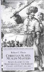 Christian Slaves, Muslim Masters : White Slavery in the Mediterranean, the Barbary Coast and Italy, 1500-1800 (Early Modern History)