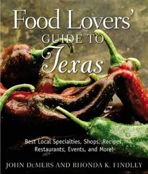 Food Lovers' Guide to Texas: Best Local Specialties, Shops, Recipes, Restaurants, Events, and More!