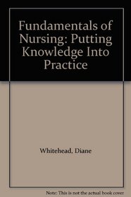 Fundamentals of Nursing: Putting Knowledge into Practice