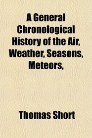 A General Chronological History of the Air, Weather, Seasons, Meteors,