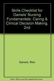 Skills Checklist for Daniels' Nursing Fundamentals: Caring & Clinical Decision Making, 2nd