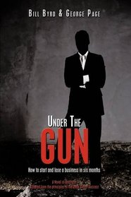 Under The Gun: How to start and lose a business in six months