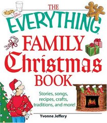 The Everything Family Christmas Book: Stories, Songs, Recipes, Crafts, Traditions, and More (Everything Series)