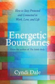 Energetic Boundaries: How to Stay Protected and Connected in Work, Love, and Life