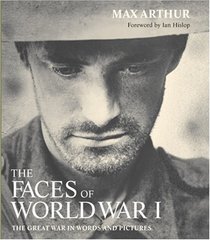 The Faces of World War I: The Great War in Words and Pictures