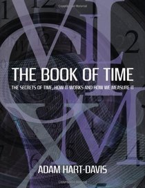 The Book of Time: Everything You Need to Know about the Biggest Idea in the Universe. Adam Hart-Davis