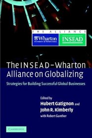 The INSEAD-Wharton Alliance on Globalizing : Strategies for Building Successful Global Businesses