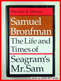 Samuel Bronfman: The Life and Times of Seagram's Mr. Sam