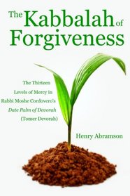 The Kabbalah of Forgiveness: The Thirteen Levels of Mercy  In Rabbi Moshe Cordovero's Date Palm of Devorah (Tomer Devorah)
